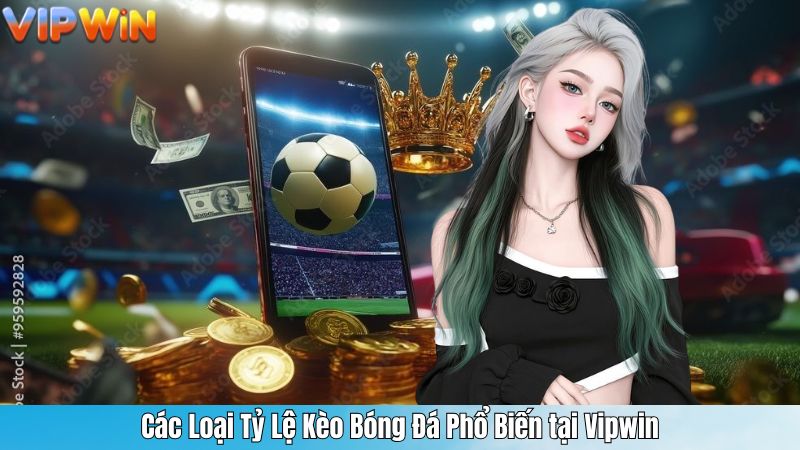 Các Loại Tỷ Lệ Kèo Bóng Đá Phổ Biến tại Vipwin