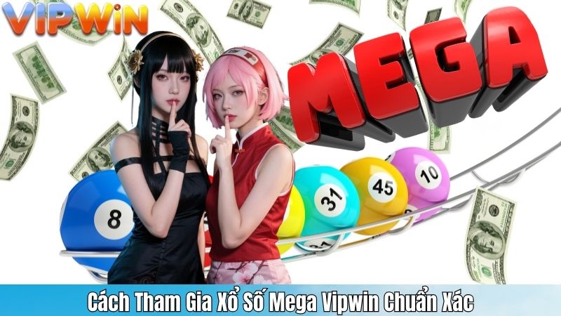 Cách Tham Gia Xổ Số Mega Vipwin Chuẩn Xác