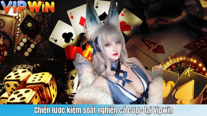 Chiến lược kiểm soát nghiện cá cược tại Vipwin