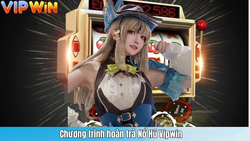 Chương trình hoàn trả Nổ Hũ Vipwin