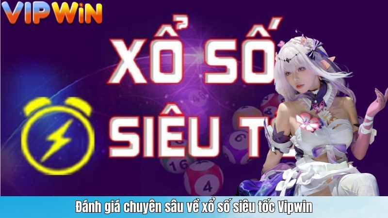 Đánh giá chuyên sâu về xổ số siêu tốc Vipwin