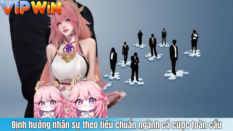 Định hướng nhân sự theo tiêu chuẩn ngành cá cược toàn cầu