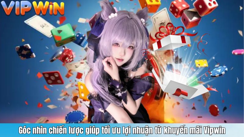 Góc nhìn chiến lược giúp tối ưu lợi nhuận từ khuyến mãi Vipwin