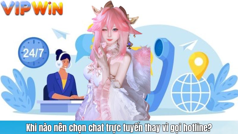Khi nào nên chọn chat trực tuyến thay vì gọi hotline?