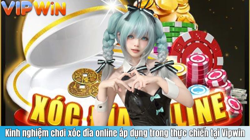 Kinh nghiệm chơi xóc đĩa online áp dụng trong thực chiến tại Vipwin