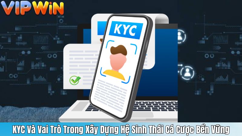 KYC Và Vai Trò Trong Xây Dựng Hệ Sinh Thái Cá Cược Bền Vững