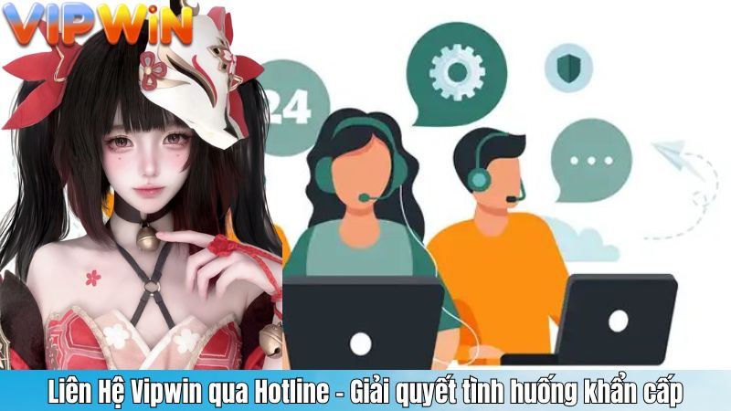 Liên Hệ Vipwin qua Hotline – Giải quyết tình huống khẩn cấp