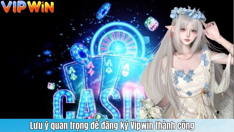Lưu ý quan trọng để đăng ký Vipwin thành công