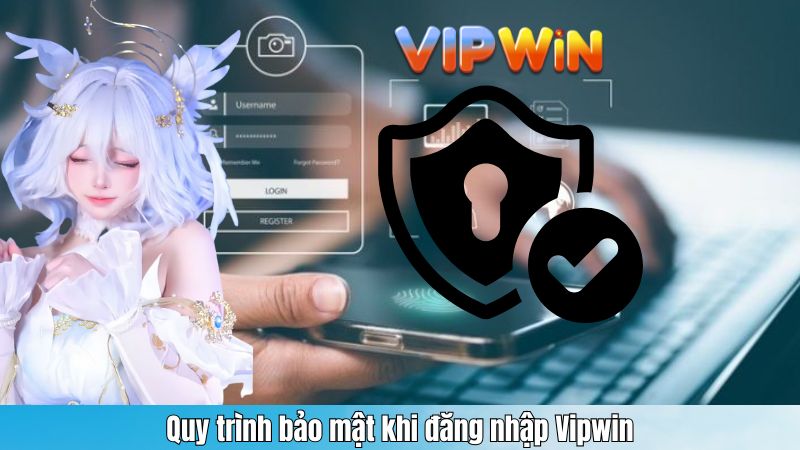 Quy trình bảo mật khi đăng nhập Vipwin