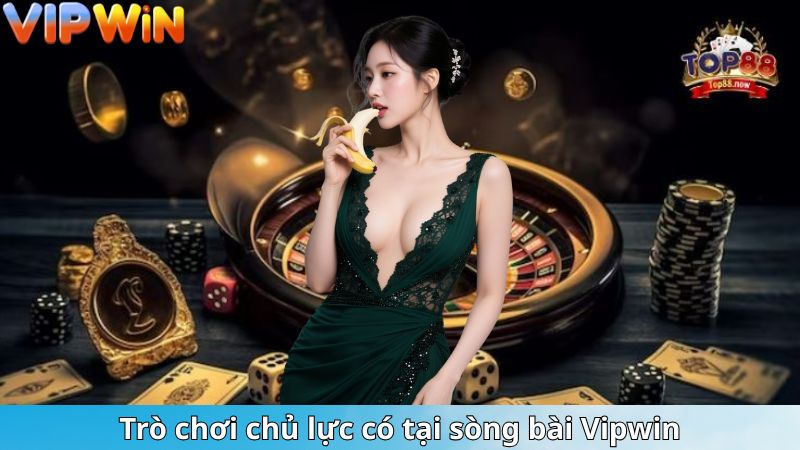 Trò chơi chủ lực có tại sòng bài Vipwin