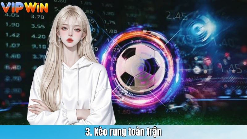 3. Kèo rung toàn trận