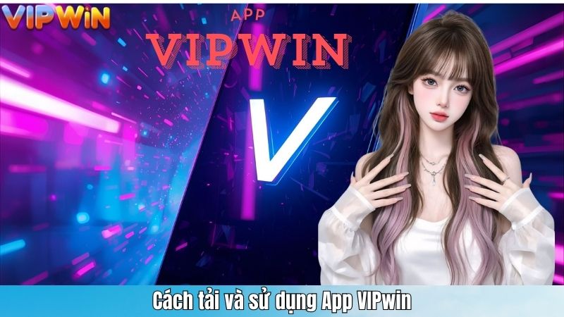 Cách tải và sử dụng App VIPwin