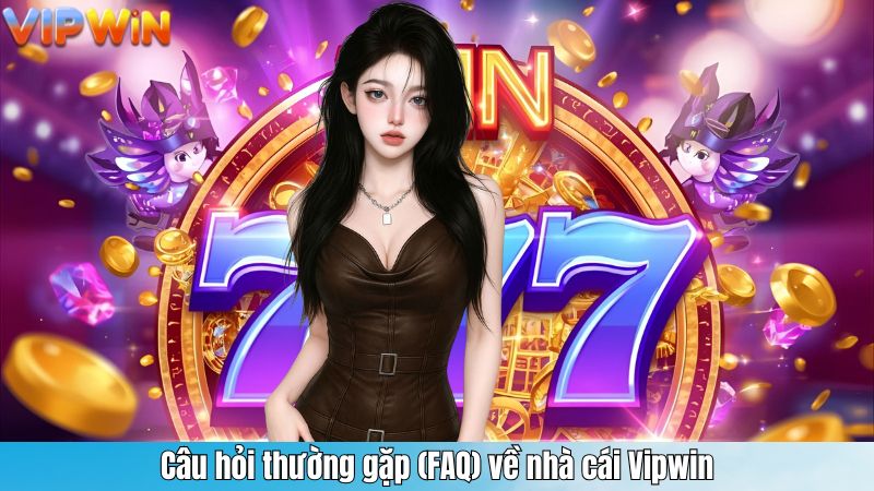 Câu hỏi thường gặp (FAQ) về nhà cái Vipwin