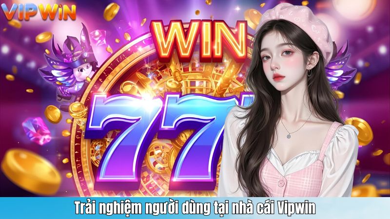 Trải nghiệm người dùng tại nhà cái Vipwin
