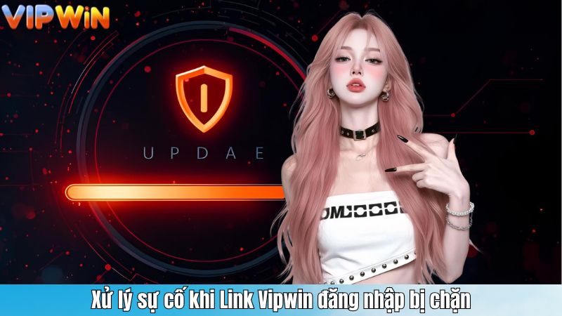 Xử lý sự cố khi Link Vipwin đăng nhập bị chặn
